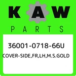 36001-0718-66u Kawasaki Cover-side,fr,lh,m.s.gold 36001071866u, New Genuine Oem. Fixed Price $206.58.