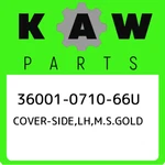 36001-0710-66u Kawasaki Cover-side,lh,m.s.gold 36001071066u, New Genuine Oem Par. Fixed Price $171.47.